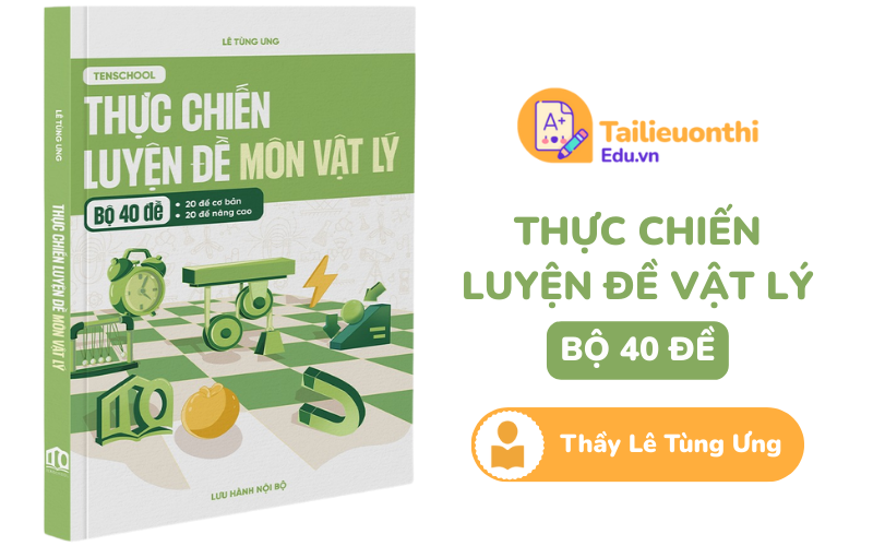 Thực chiến luyện đề môn Vật Lý bộ 40 đề Thầy Lê Tùng Ưng PDF